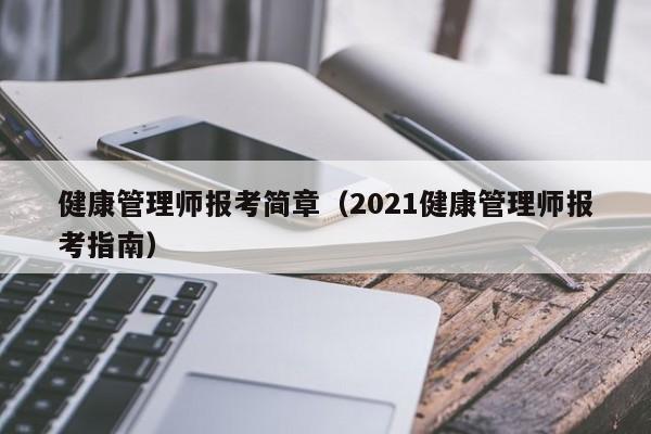 健康管理师报考简章（2021健康管理师报考指南）