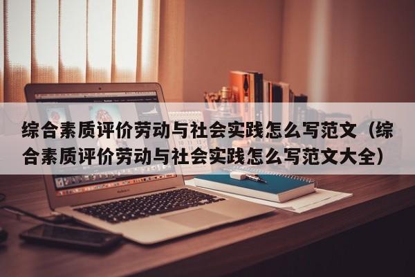 综合素质评价劳动与社会实践怎么写范文（综合素质评价劳动与社会实践怎么写范文大全）