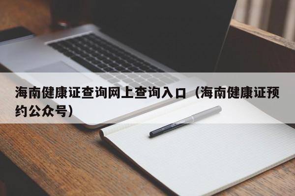 海南健康证查询网上查询入口（海南健康证预约公众号）