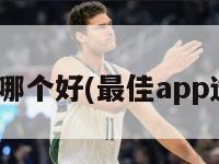 app哪个好(最佳app选择)