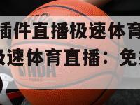 nba免插件直播极速体育直播吧(NBA极速体育直播：免插件在线观看)