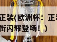 欧洲杯正装(欧洲杯：正装揭晓，全新头衔闪耀登场！)